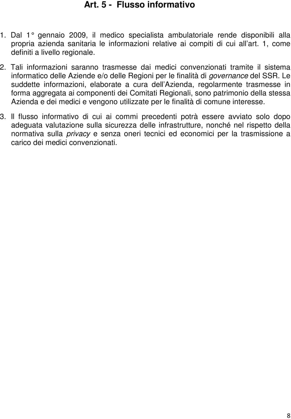 Tali informazioni saranno trasmesse dai medici convenzionati tramite il sistema informatico delle Aziende e/o delle Regioni per le finalità di governance del SSR.