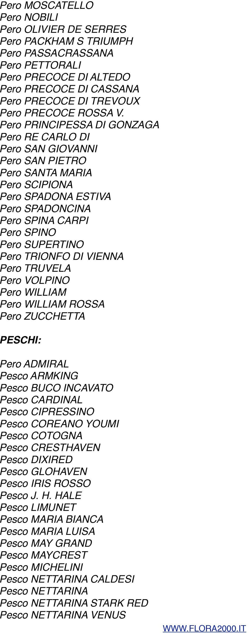 TRIONFO DI VIENNA Pero TRUVELA Pero VOLPINO Pero WILLIAM Pero WILLIAM ROSSA Pero ZUCCHETTA PESCHI: Pero ADMIRAL Pesco ARMKING Pesco BUCO INCAVATO Pesco CARDINAL Pesco CIPRESSINO Pesco COREANO YOUMI