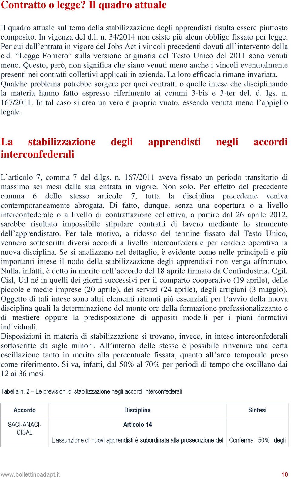 Questo, però, non significa che siano venuti meno anche i vincoli eventualmente presenti nei contratti collettivi applicati in azienda. La loro efficacia rimane invariata.