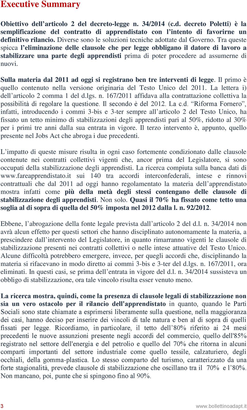 Tra queste spicca l eliminazione delle clausole che per legge obbligano il datore di lavoro a stabilizzare una parte degli apprendisti prima di poter procedere ad assumerne di nuovi.