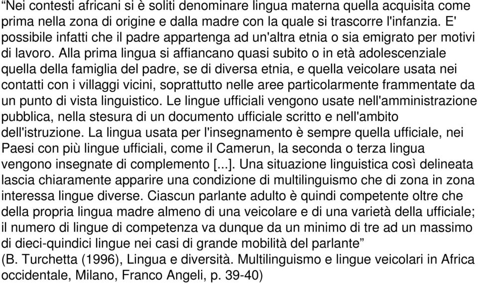 Alla prima lingua si affiancano quasi subito o in età adolescenziale quella della famiglia del padre, se di diversa etnia, e quella veicolare usata nei contatti con i villaggi vicini, soprattutto