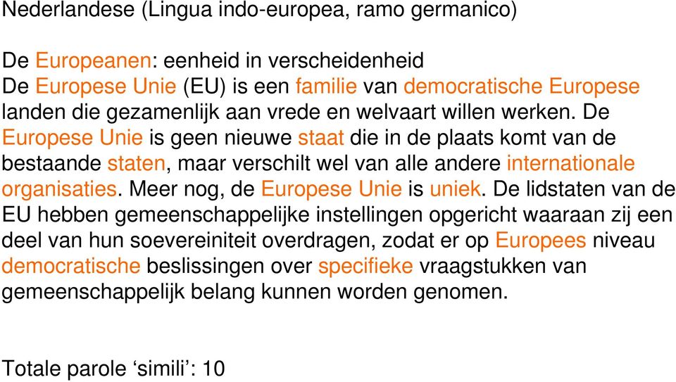 De Europese Unie is geen nieuwe staat die in de plaats komt van de bestaande staten, maar verschilt wel van alle andere internationale organisaties.