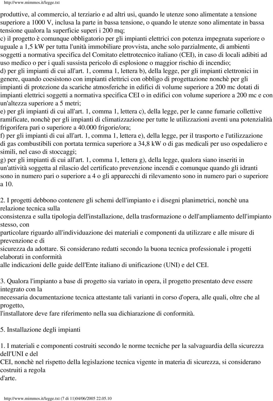 provvista, anche solo parzialmente, di ambienti soggetti a normativa specifica del Comitato elettrotecnico italiano (CEI), in caso di locali adibiti ad uso medico o per i quali sussista pericolo di