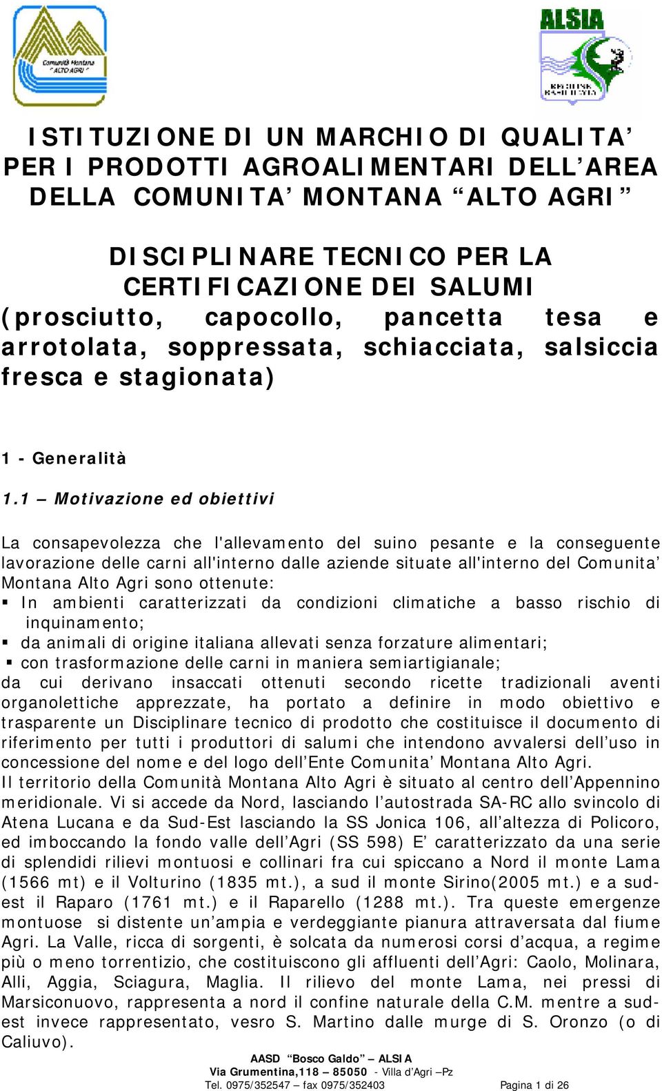 1 Motivazione ed obiettivi La consapevolezza che l'allevamento del suino pesante e la conseguente lavorazione delle carni all'interno dalle aziende situate all'interno del Comunita Montana Alto Agri