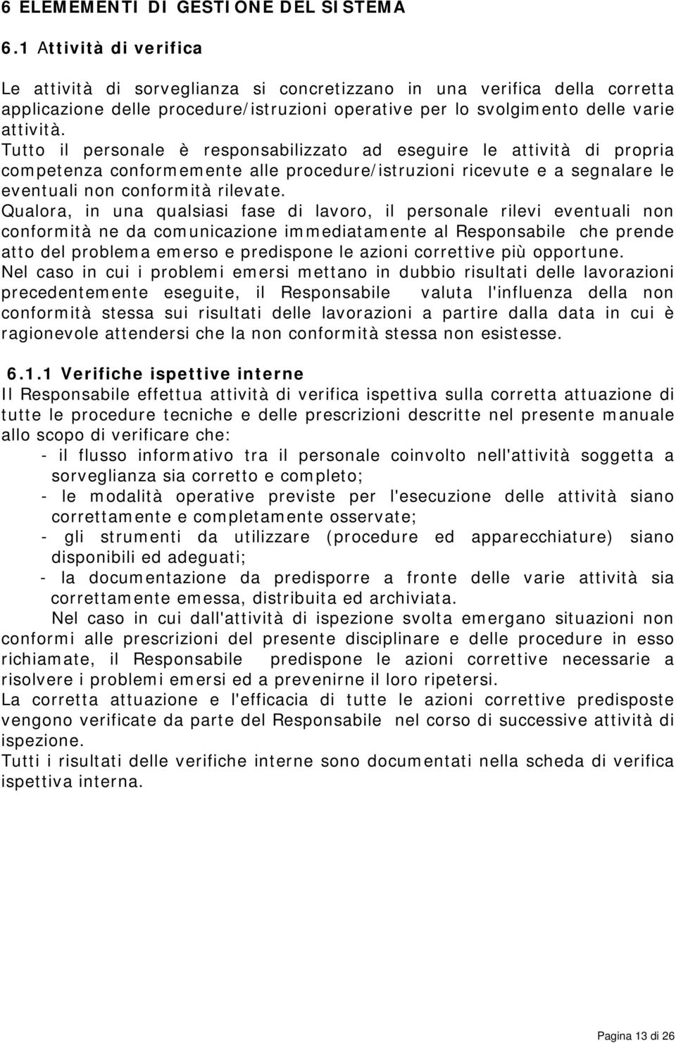 Tutto il personale è responsabilizzato ad eseguire le attività di propria competenza conformemente alle procedure/istruzioni ricevute e a segnalare le eventuali non conformità rilevate.