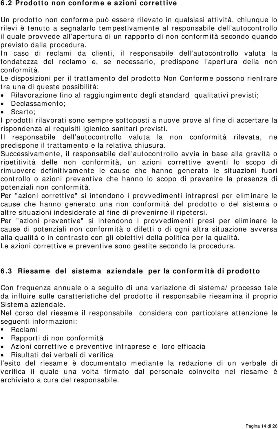 In caso di reclami da clienti, il responsabile dell autocontrollo valuta la fondatezza del reclamo e, se necessario, predispone l apertura della non conformità.