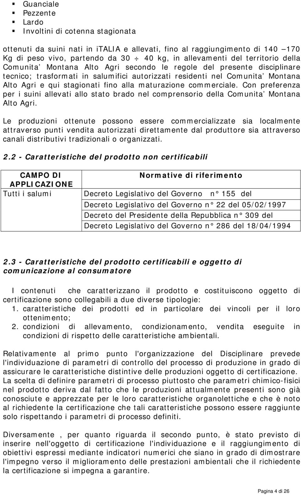 alla maturazione commerciale. Con preferenza per i suini allevati allo stato brado nel comprensorio della Comunita Montana Alto Agri.