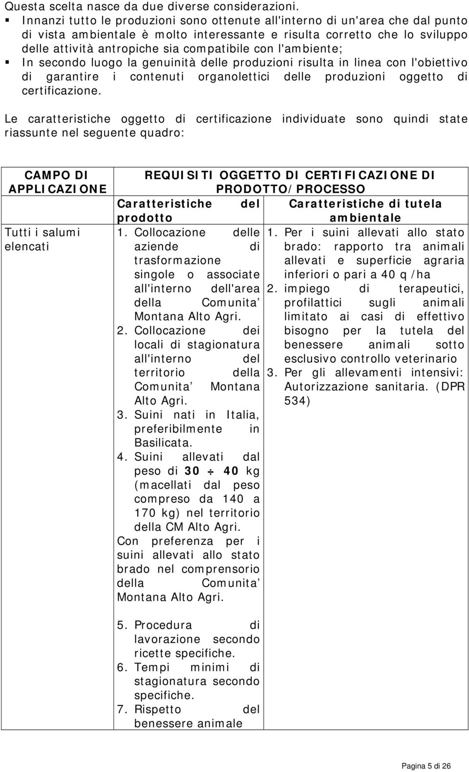 con l'ambiente; In secondo luogo la genuinità delle produzioni risulta in linea con l'obiettivo di garantire i contenuti organolettici delle produzioni oggetto di certificazione.