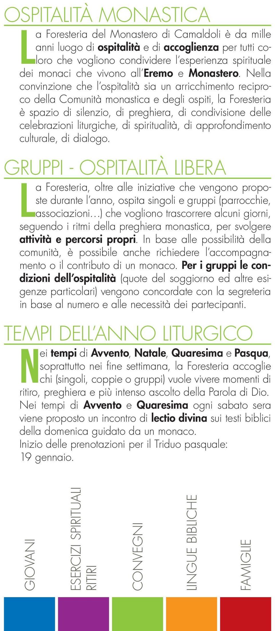 Nella convinzione che l ospitalità sia un arricchimento reciproco della Comunità monastica e degli ospiti, la Foresteria è spazio di silenzio, di preghiera, di condivisione delle celebrazioni