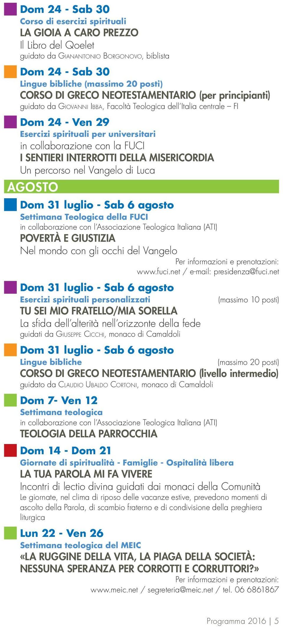 INTERROTTI DELLA MISERICORDIA Un percorso nel Vangelo di Luca AGOSTO Dom 31 luglio - Sab 6 agosto Settimana Teologica della FUCI in collaborazione con l Associazione Teologica Italiana (ATI) POVERTÀ