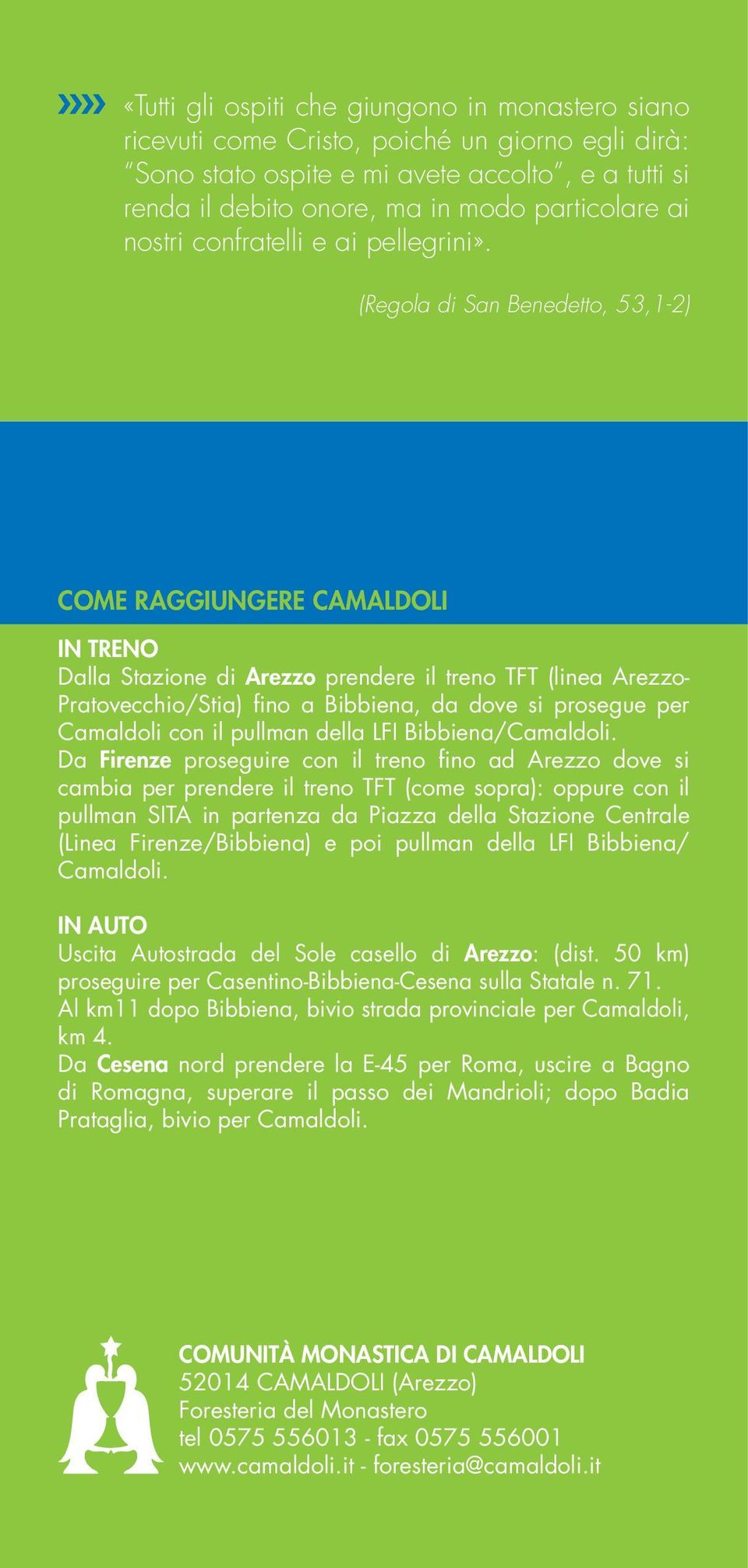 (Regola di San Benedetto, 53,1-2) COME RAGGIUNGERE CAMALDOLI IN TRENO Dalla Stazione di Arezzo prendere il treno TFT (linea Arezzo- Pratovecchio/Stia) fino a Bibbiena, da dove si prosegue per