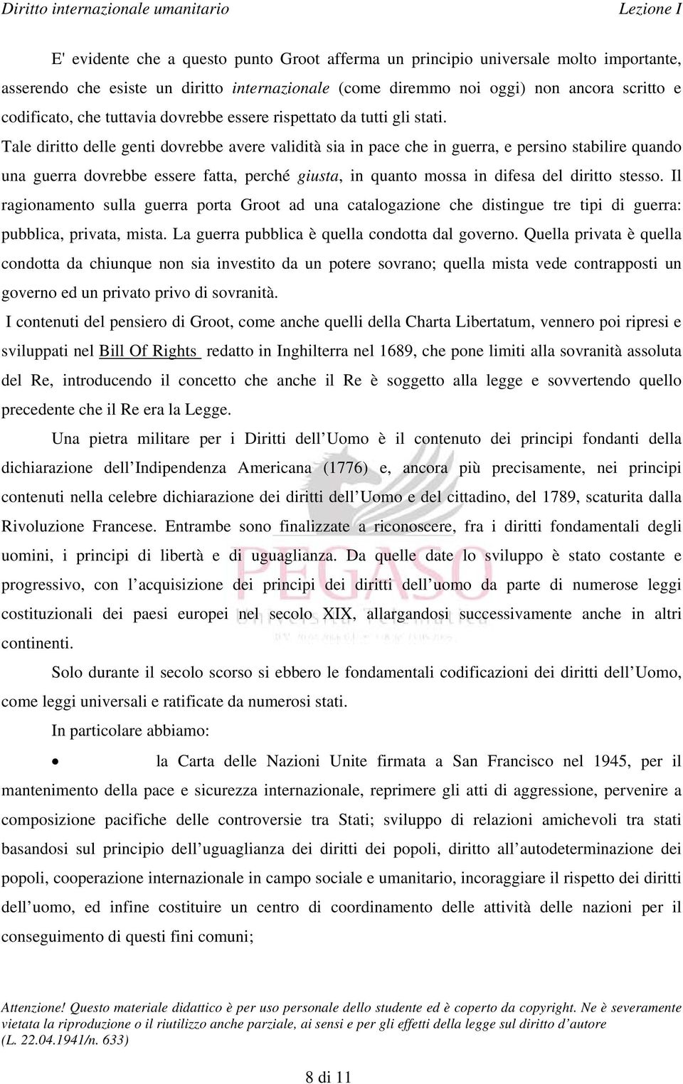 Tale diritto delle genti dovrebbe avere validità sia in pace che in guerra, e persino stabilire quando una guerra dovrebbe essere fatta, perché giusta, in quanto mossa in difesa del diritto stesso.