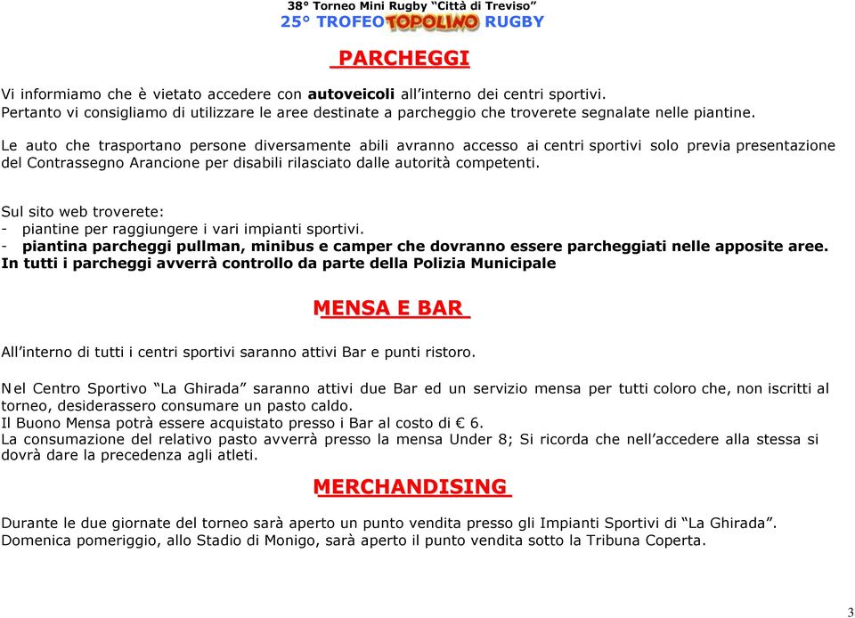 Le auto che trasportano persone diversamente abili avranno accesso ai centri sportivi solo previa presentazione del Contrassegno Arancione per disabili rilasciato dalle autorità competenti.