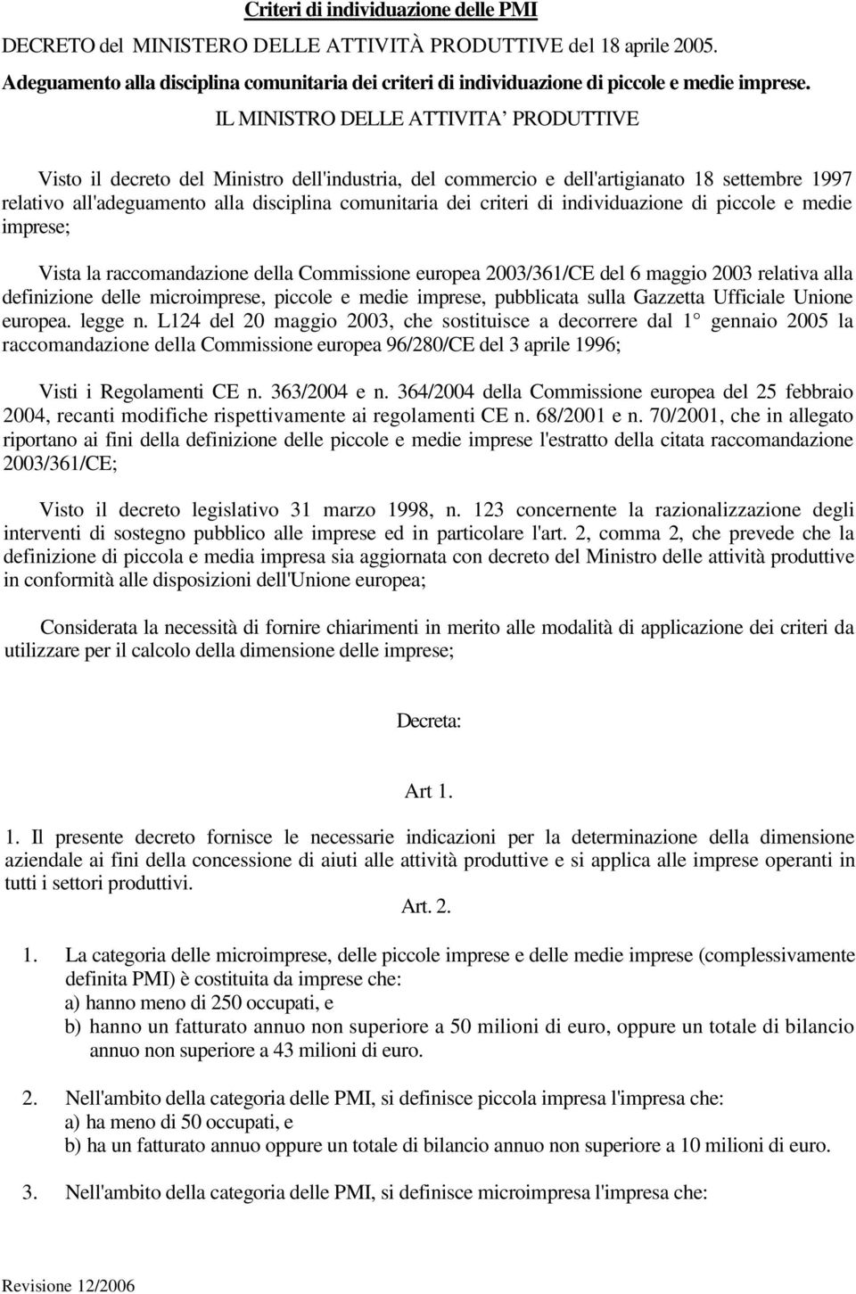 IL MINISTRO DELLE ATTIVITA PRODUTTIVE Visto il decreto del Ministro dell'industria, del commercio e dell'artigianato 18 settembre 1997 relativo all'adeguamento alla disciplina comunitaria dei criteri