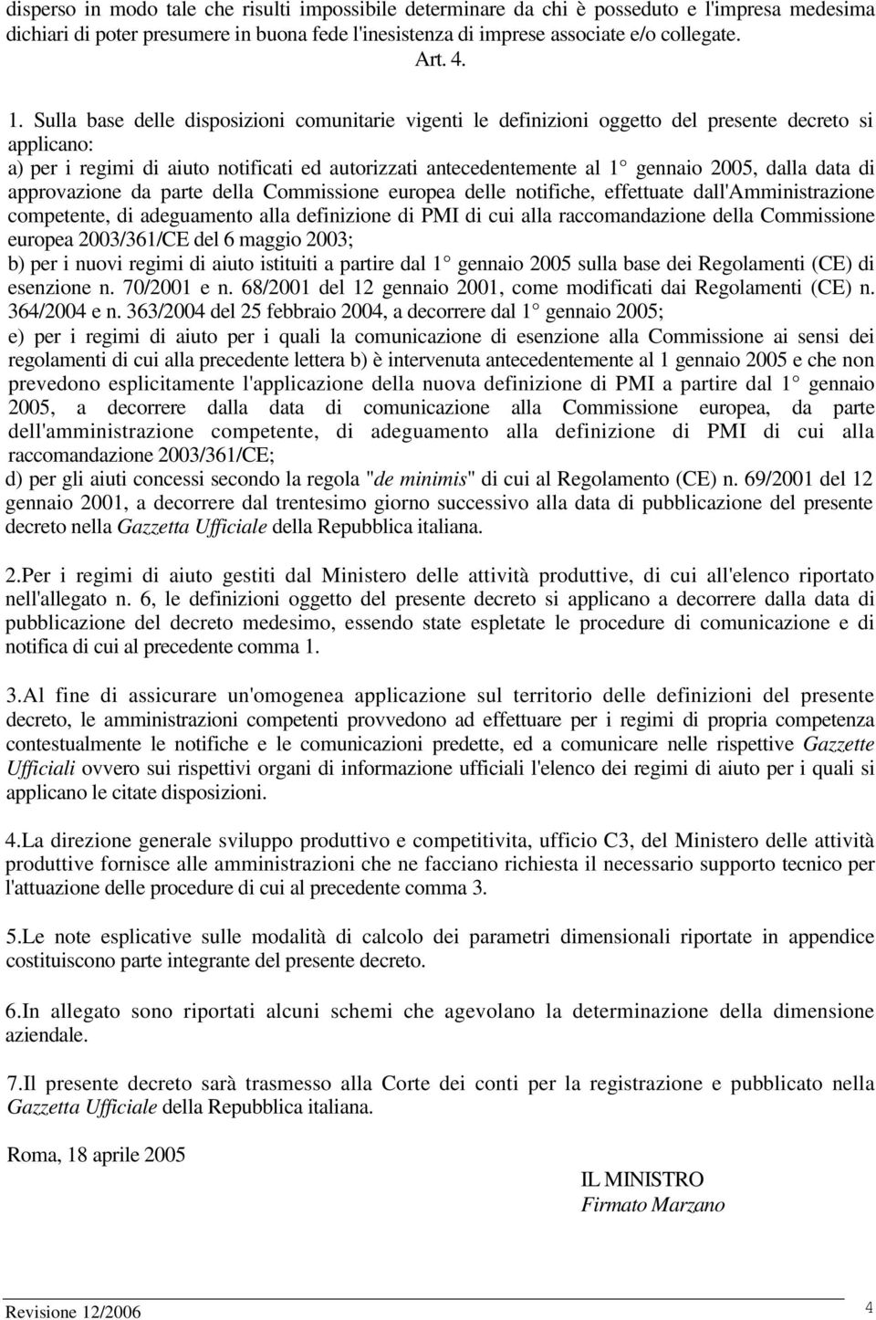 dalla data di approvazione da parte della Commissione europea delle notifiche, effettuate dall'amministrazione competente, di adeguamento alla definizione di PMI di cui alla raccomandazione della