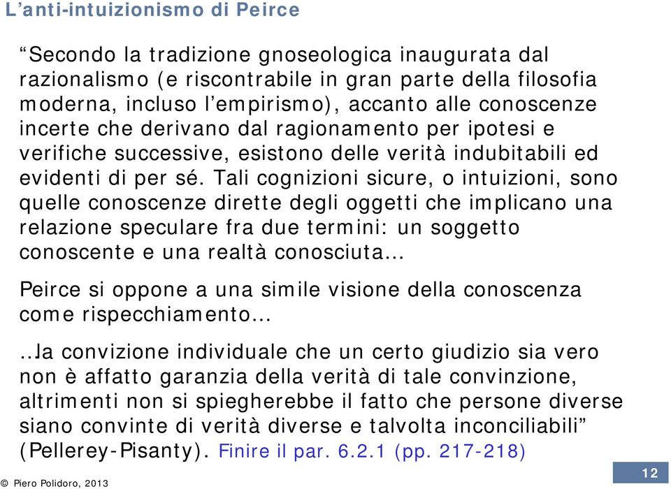 Tali cognizioni sicure, o intuizioni, sono quelle conoscenze dirette degli oggetti che implicano una relazione speculare fra due termini: un soggetto conoscente e una realtà conosciuta Peirce si