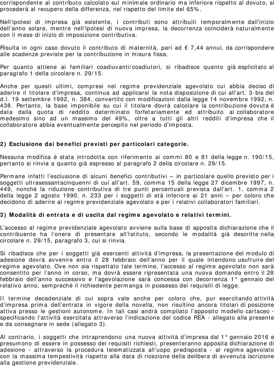 di inizio di imposizione contributiva. Risulta in ogni caso dovuto il contributo di maternità, pari ad 7,44 annui, da corrispondere alle scadenze previste per la contribuzione in misura fissa.