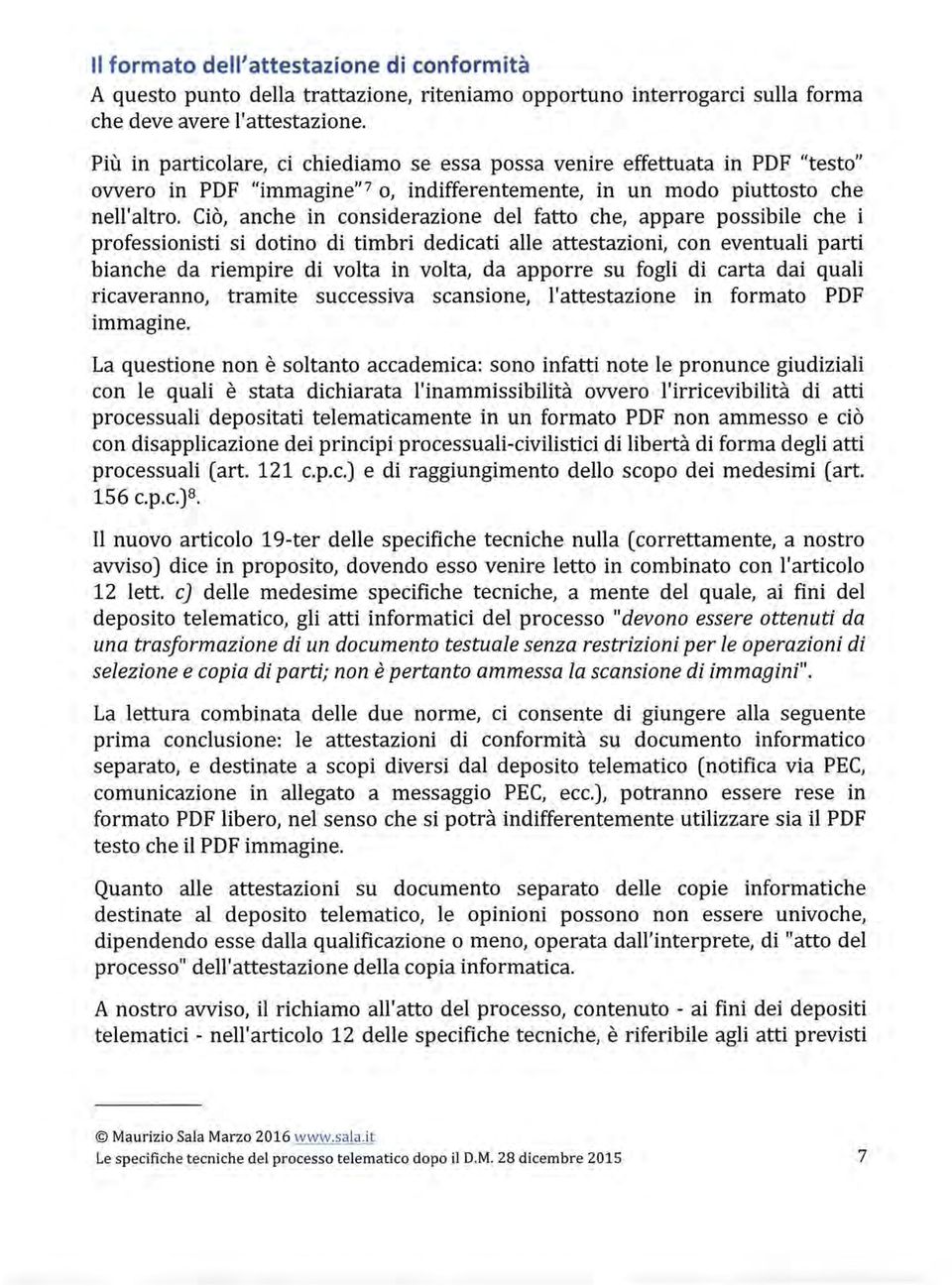 Ciò, anche in considerazione del fatto che, appare possibile che i professionisti si dotino di timbri dedicati alle attestazioni, con eventuali parti bianche da riempire di volta in volta, da apporre