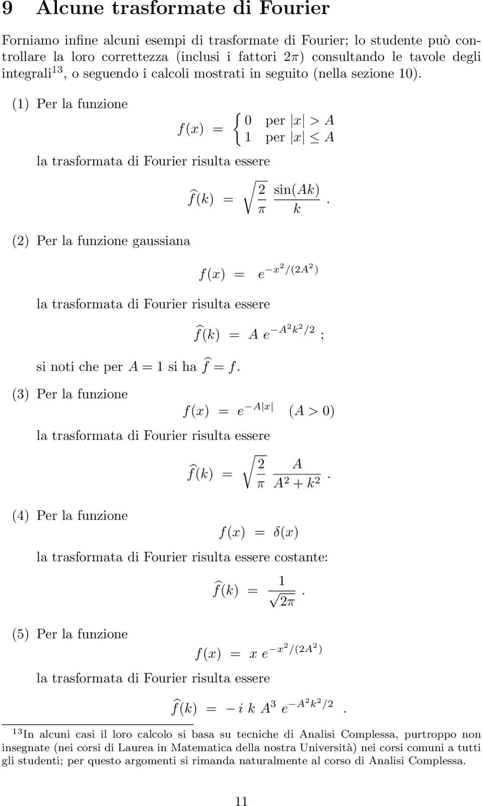 ( Per la funzione gaussiana f(x e x /(A la trasformata di Fourier risulta essere f(k A e A k / ; si noti che per A 1 si ha f f.