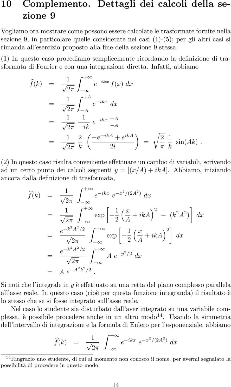 si rimanda all esercizio proposto alla fine della sezione 9 stessa. (1 In questo caso procediamo semplicemente ricordando la definizione di trasformata di Fourier e con una integrazione diretta.