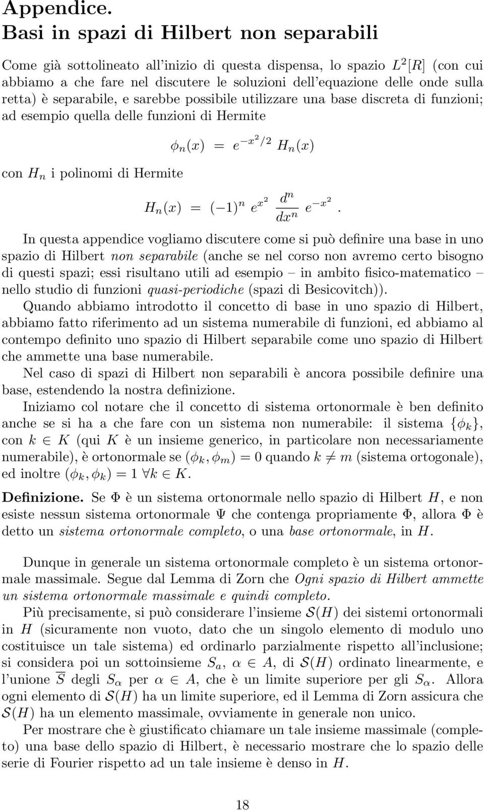 retta è separabile, e sarebbe possibile utilizzare una base discreta di funzioni; ad esempio quella delle funzioni di Hermite con H n i polinomi di Hermite ϕ n (x e x / H n (x H n (x ( 1 n e x dn dx