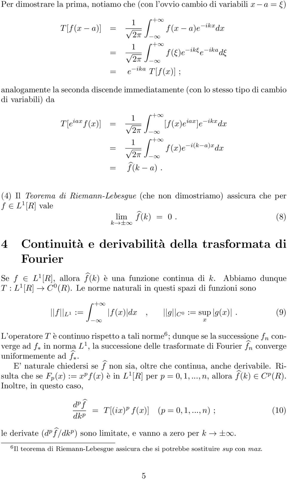 (8 lim k ± 4 Continuità e derivabilità della trasformata di Fourier Se f L 1 [R], allora f(k è una funzione continua di k. Abbiamo dunque T : L 1 [R] C (R.