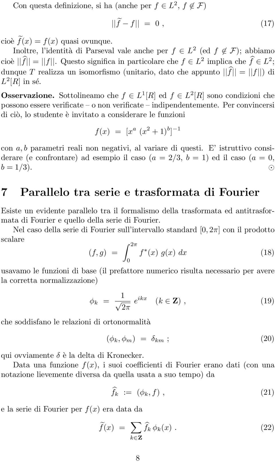 Sottolineamo che f L 1 [R] ed f L [R] sono condizioni che possono essere verificate o non verificate indipendentemente.