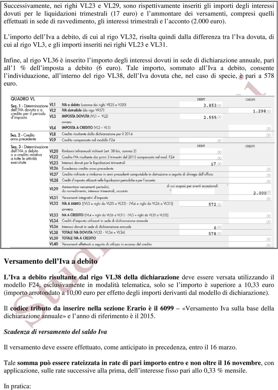 L importo dell Iva a debito, di cui al rigo VL32, risulta quindi dalla differenza tra l Iva dovuta, di cui al rigo VL3, e gli importi inseriti nei righi VL23 e VL31.