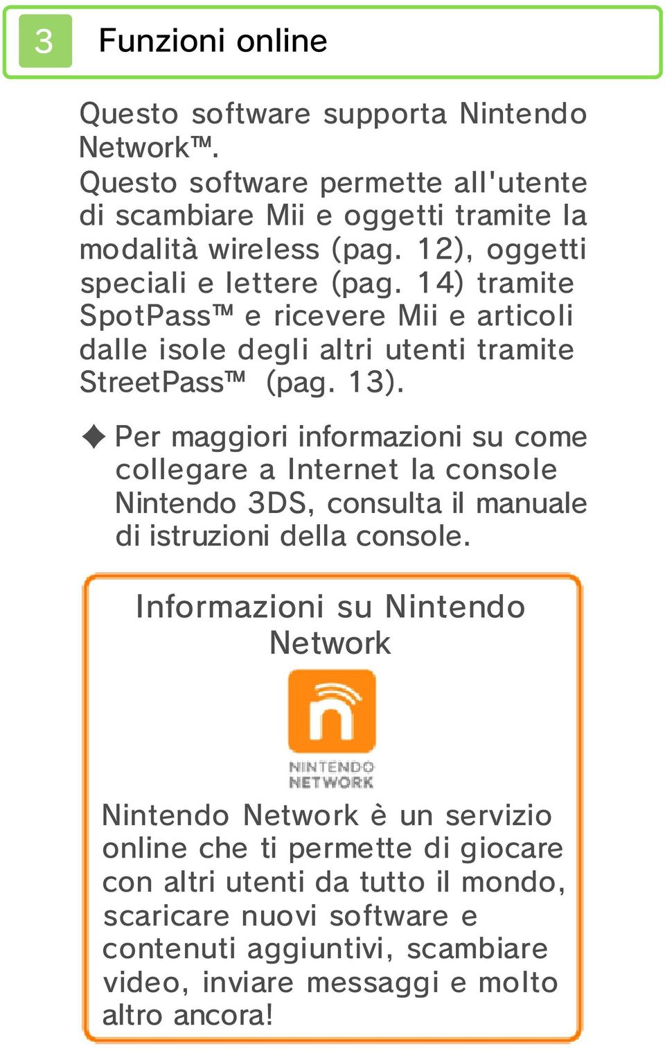 Per maggiori informazioni su come collegare a Internet la console Nintendo 3DS, consulta il manuale di istruzioni della console.