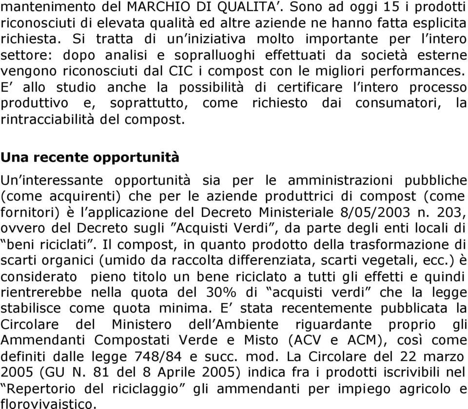 E allo studio anche la possibilità di certificare l intero processo produttivo e, soprattutto, come richiesto dai consumatori, la rintracciabilità del compost.