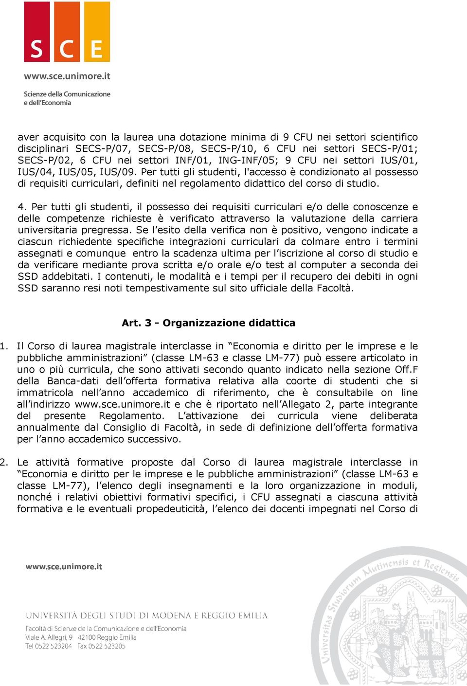 Per tutti gli studenti, l'accesso è condizionato al possesso di requisiti curriculari, definiti nel regolamento didattico del corso di studio. 4.