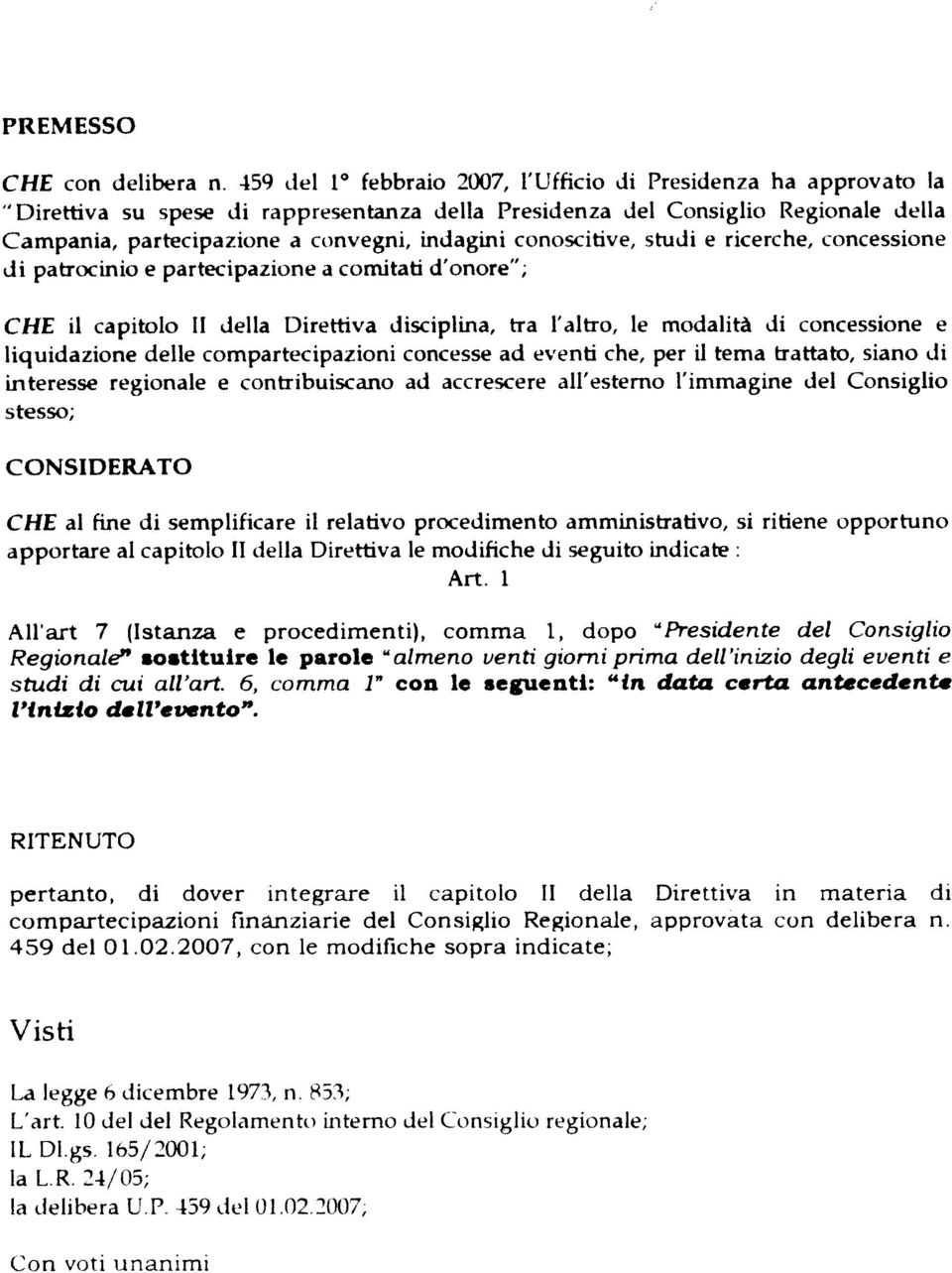 conoscitive, studi e ricerche, concessione di patrocinio e partecipazione a comitati d'onore"; CHE il capitolo I1 della Direttiva disciplina, tra l'altro, le modalita di concessione e liquidazione