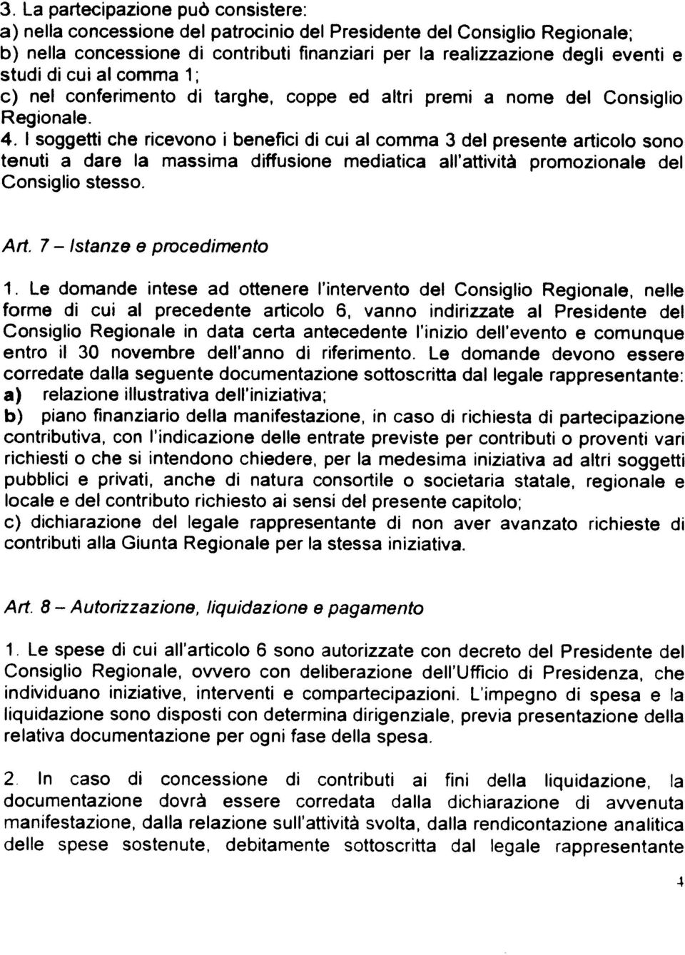 1 soggetti che ricevono i benefici di cui al comma 3 del presente articolo sono tenuti a dare la massima diffusione mediatica all'attività promozionale del Consiglio stesso. Art.