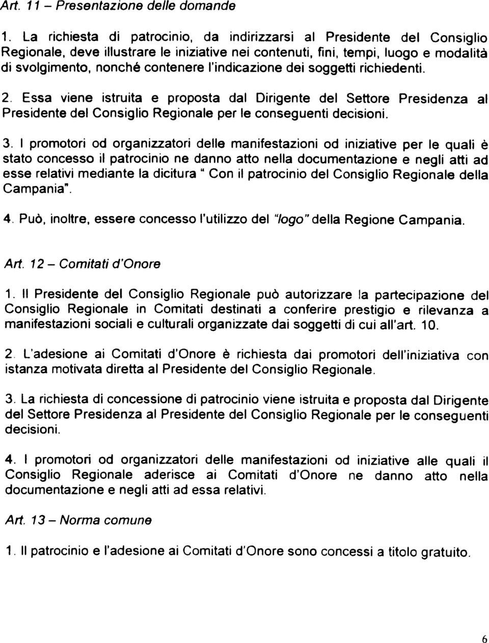 l'indicazione dei soggetti richiedenti. 2. Essa viene istruita e proposta dal Dirigente del Settore Presidenza al Presidente del Consiglio Regionale per le conseguenti decisioni. 3.