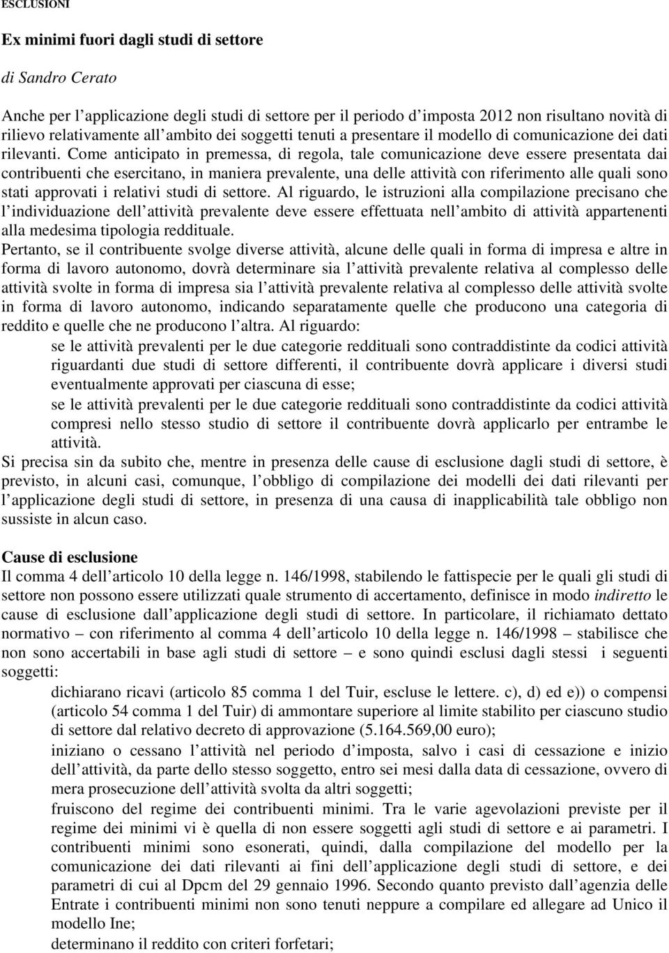 Come anticipato in premessa, di regola, tale comunicazione deve essere presentata dai contribuenti che esercitano, in maniera prevalente, una delle attività con riferimento alle quali sono stati