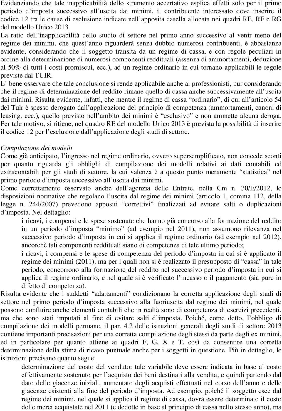 La ratio dell inapplicabilità dello studio di settore nel primo anno successivo al venir meno del regime dei minimi, che quest anno riguarderà senza dubbio numerosi contribuenti, è abbastanza