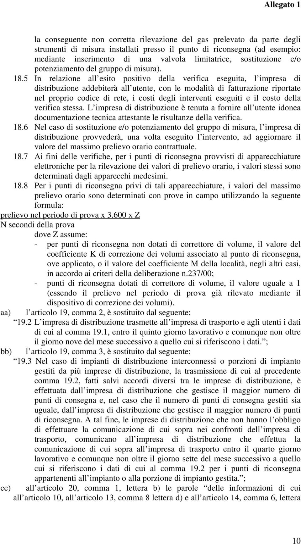 5 In relazione all esito positivo della verifica eseguita, l impresa di distribuzione addebiterà all utente, con le modalità di fatturazione riportate nel proprio codice di rete, i costi degli