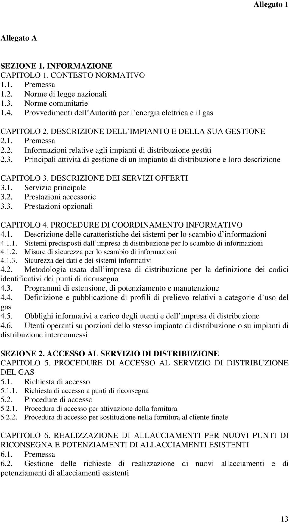 3. Principali attività di gestione di un impianto di distribuzione e loro descrizione CAPITOLO 3. DESCRIZIONE DEI SERVIZI OFFERTI 3.1. Servizio principale 3.2. Prestazioni accessorie 3.3. Prestazioni opzionali CAPITOLO 4.