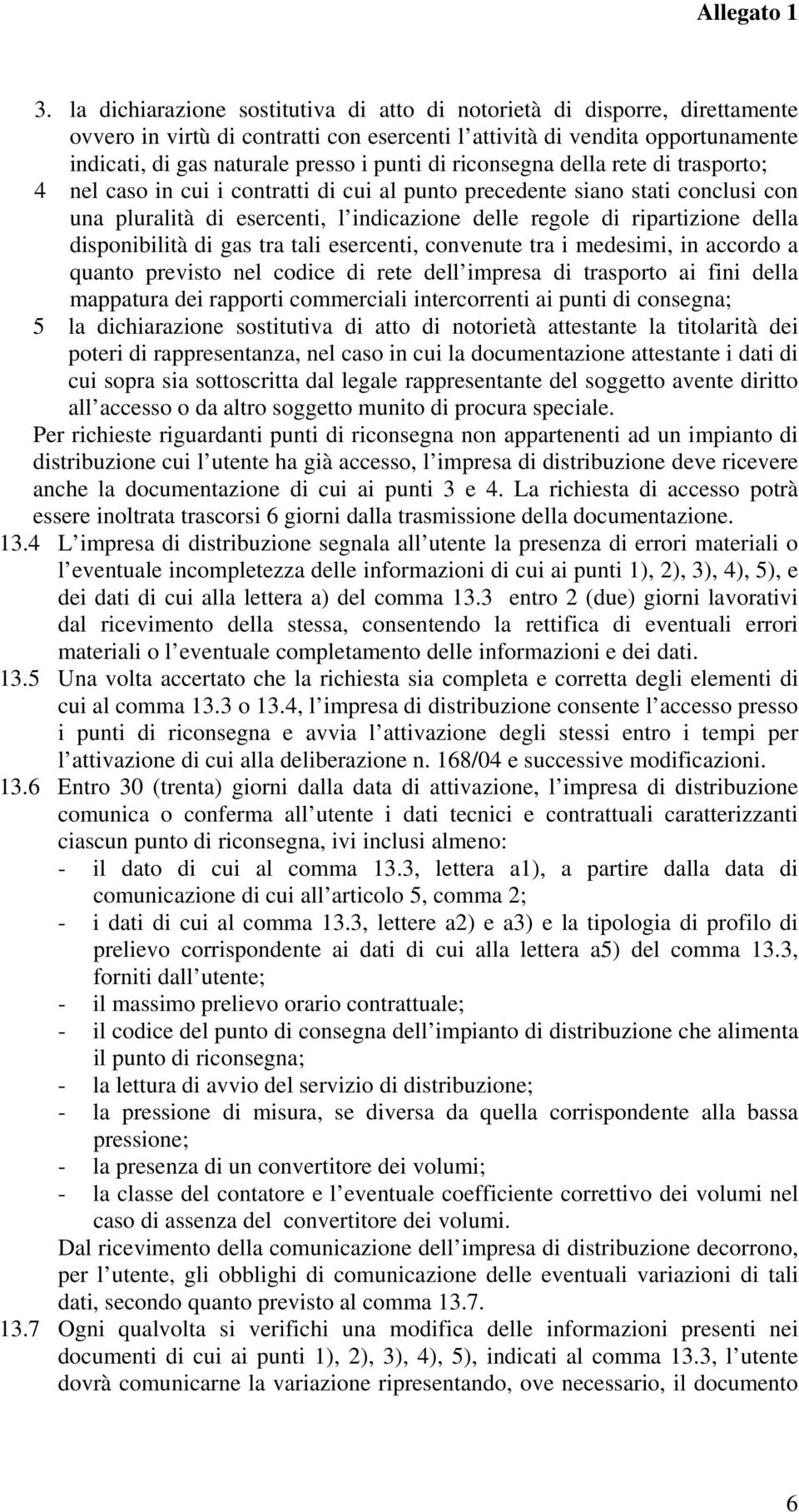 disponibilità di gas tra tali esercenti, convenute tra i medesimi, in accordo a quanto previsto nel codice di rete dell impresa di trasporto ai fini della mappatura dei rapporti commerciali