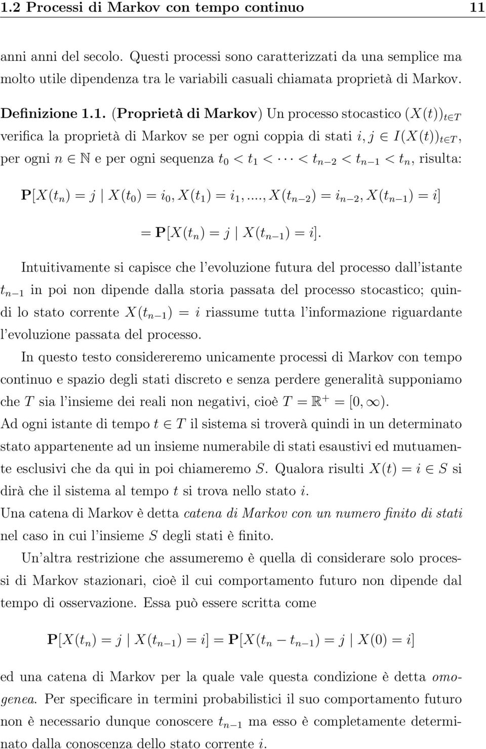 1. (Proprietà di Markov) Un processo stocastico (X(t)) t T verifica la proprietà di Markov se per ogni coppia di stati i, j I(X(t)) t T, per ogni n N e per ogni sequenza t 0 < t 1 < < t n 2 < t n 1 <