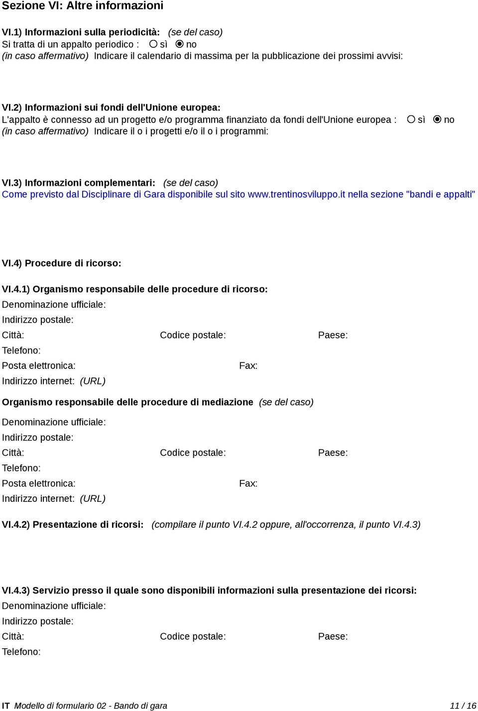 2) Informazioni sui fondi dell'unione europea: L'appalto è connesso ad un progetto e/o programma finanziato da fondi dell'unione europea : sì no (in caso affermativo) Indicare il o i progetti e/o il