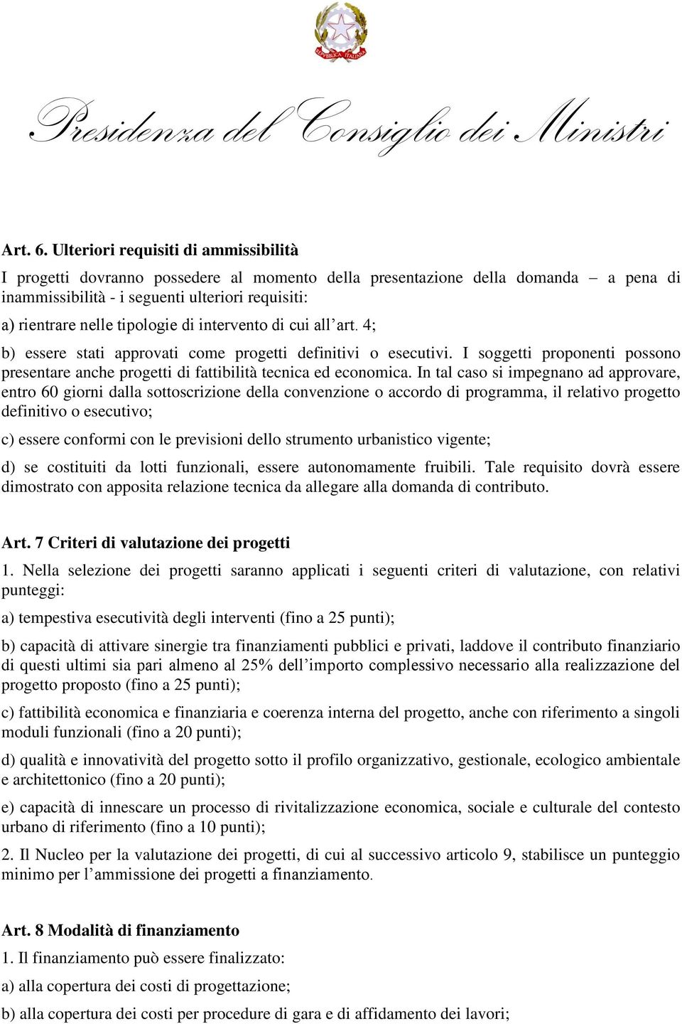 tipologie di intervento di cui all art. 4; b) essere stati approvati come progetti definitivi o esecutivi. I soggetti proponenti possono presentare anche progetti di fattibilità tecnica ed economica.