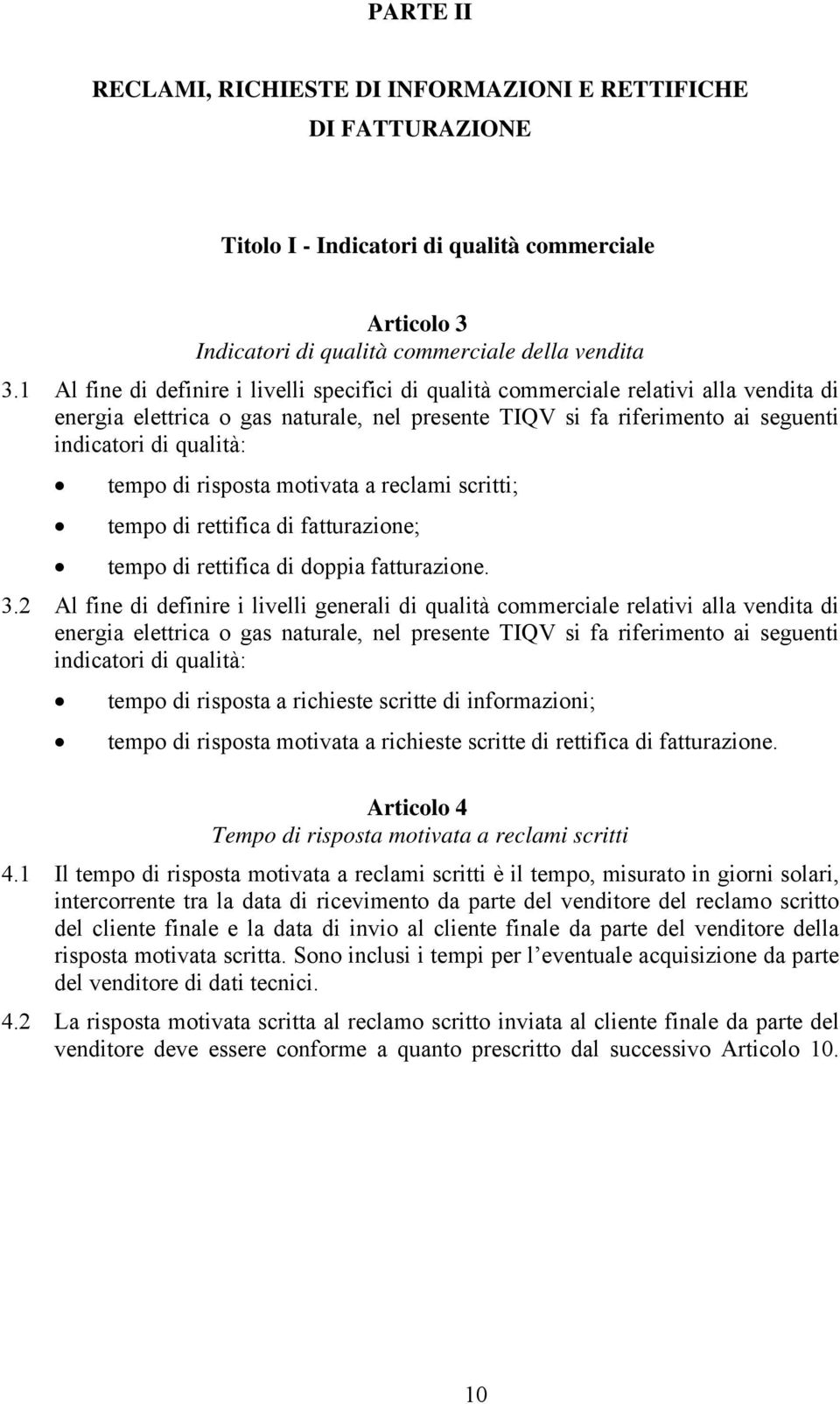 tempo di risposta motivata a reclami scritti; tempo di rettifica di fatturazione; tempo di rettifica di doppia fatturazione. 3.