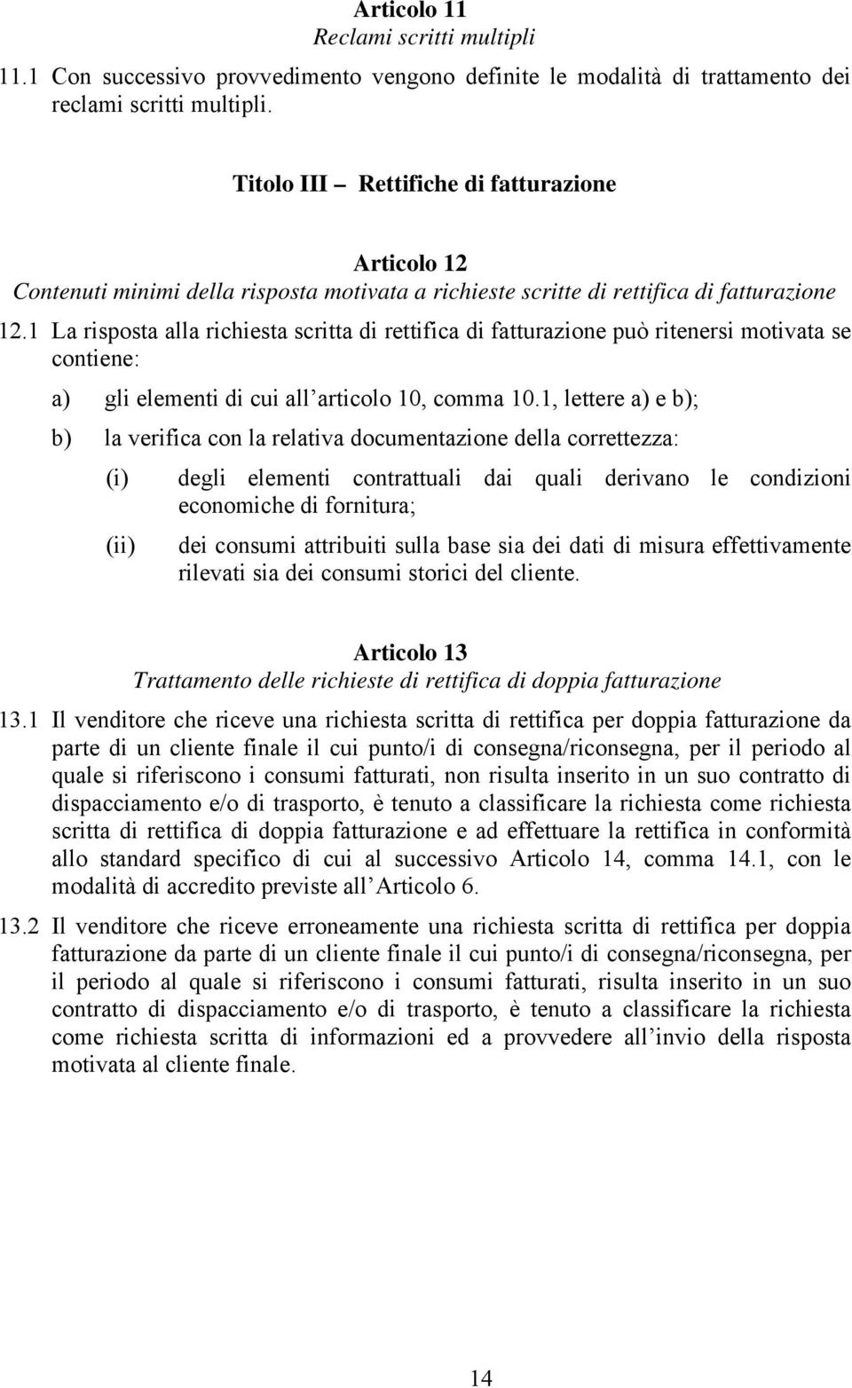 1 La risposta alla richiesta scritta di rettifica di fatturazione può ritenersi motivata se contiene: a) gli elementi di cui all articolo 10, comma 10.