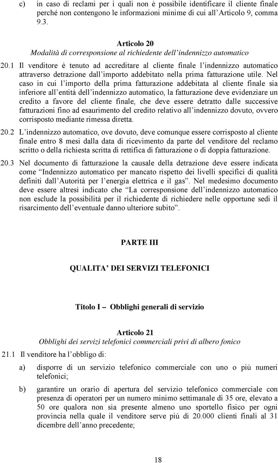 1 Il venditore è tenuto ad accreditare al cliente finale l indennizzo automatico attraverso detrazione dall importo addebitato nella prima fatturazione utile.