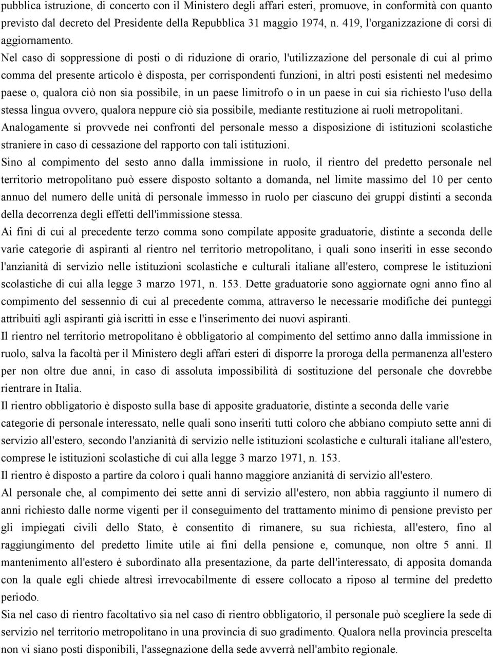 Nel caso di soppressione di posti o di riduzione di orario, l'utilizzazione del personale di cui al primo comma del presente articolo è disposta, per corrispondenti funzioni, in altri posti esistenti