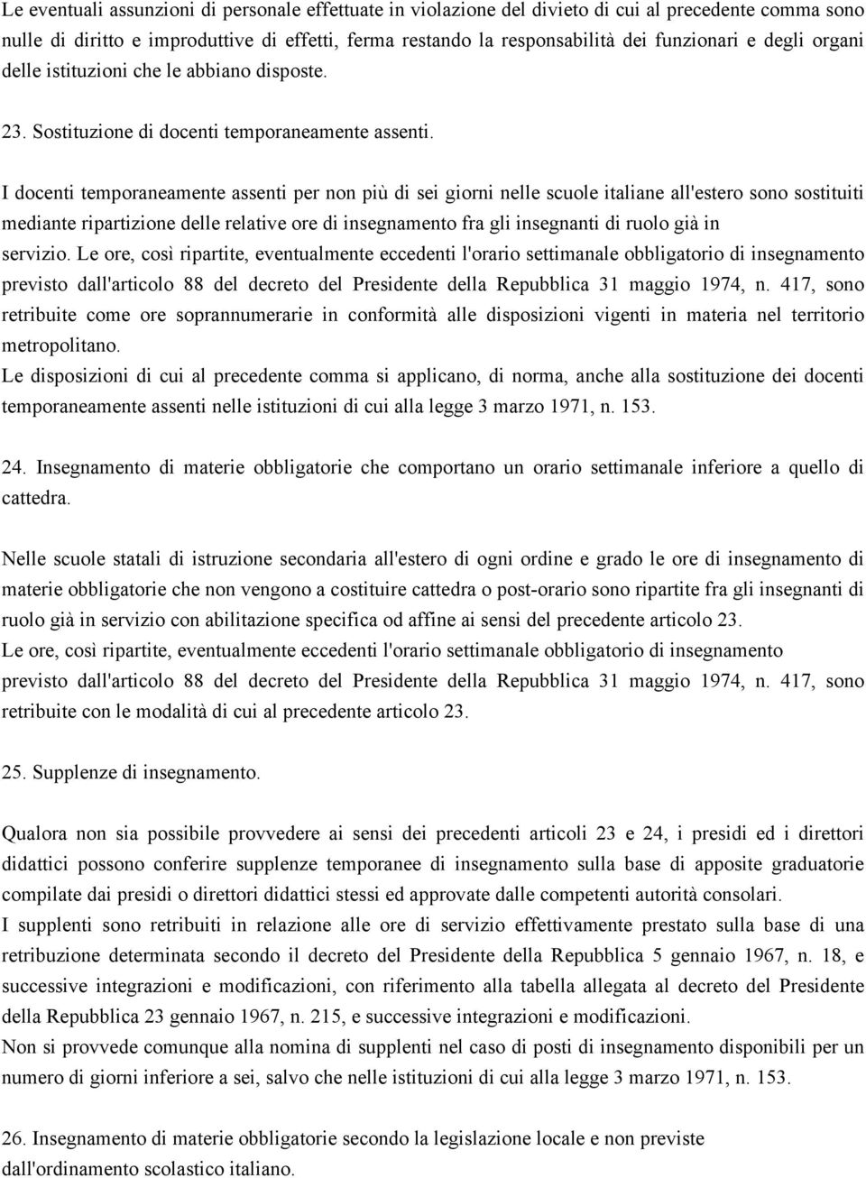 I docenti temporaneamente assenti per non più di sei giorni nelle scuole italiane all'estero sono sostituiti mediante ripartizione delle relative ore di insegnamento fra gli insegnanti di ruolo già