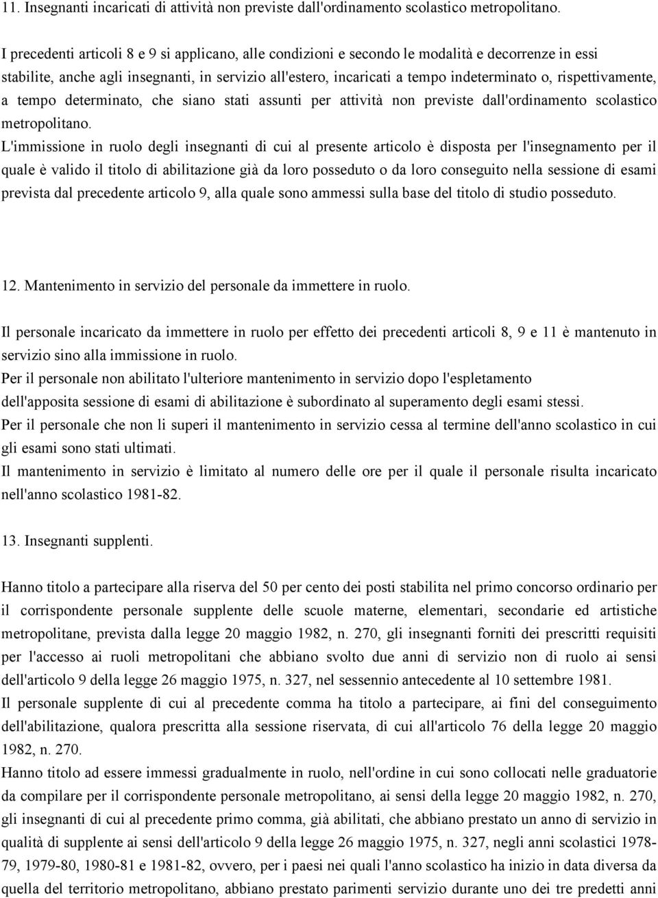 rispettivamente, a tempo determinato, che siano stati assunti per attività non previste dall'ordinamento scolastico metropolitano.