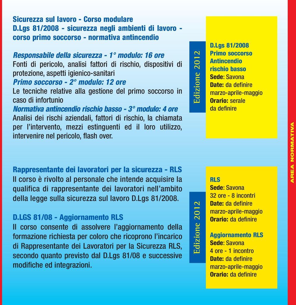 dispositivi di protezione, aspetti igienico-sanitari Primo soccorso - 2 modulo: 12 ore Le tecniche relative alla gestione del primo soccorso in caso di infortunio Normativa antincendio rischio basso