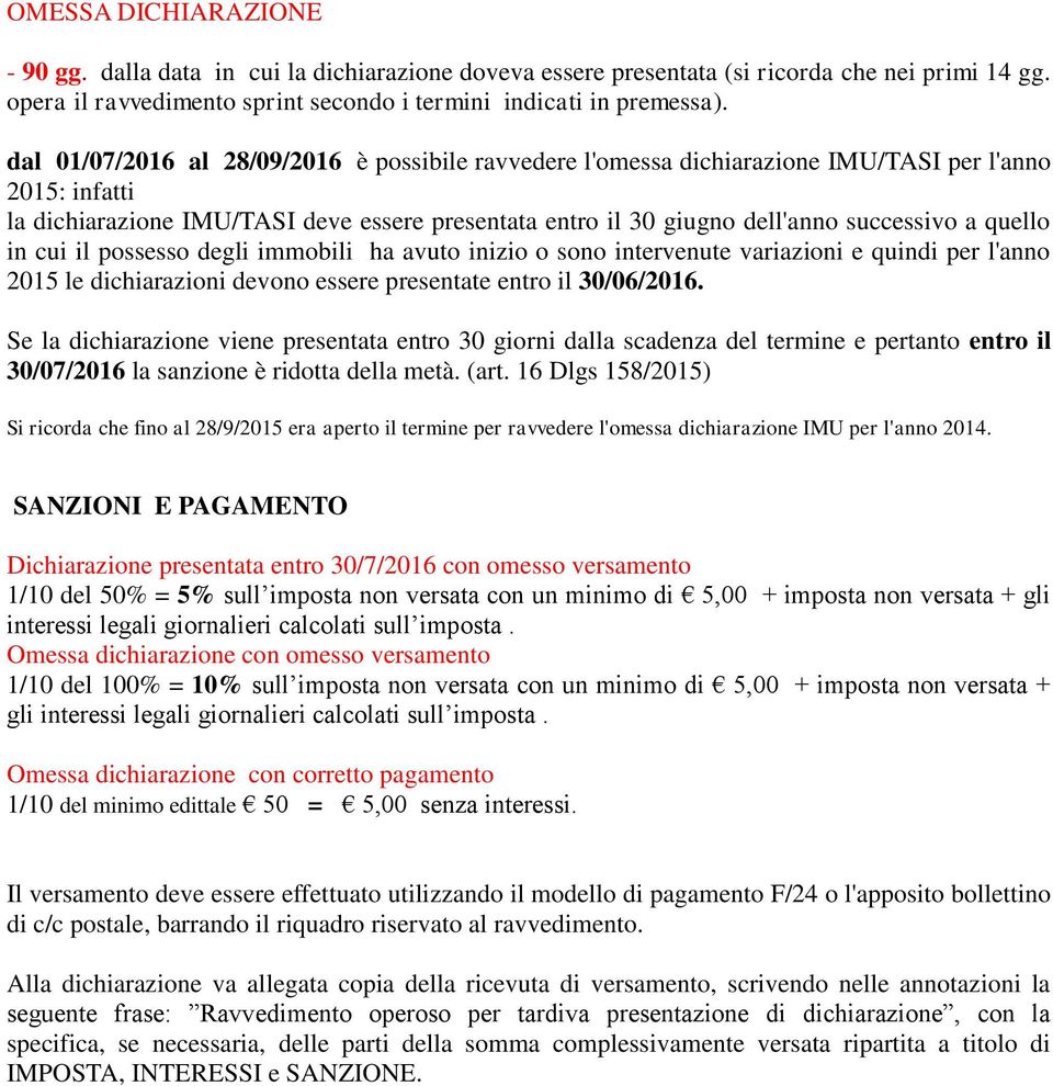 quello in cui il possesso degli immobili ha avuto inizio o sono intervenute variazioni e quindi per l'anno 2015 le dichiarazioni devono essere presentate entro il 30/06/2016.